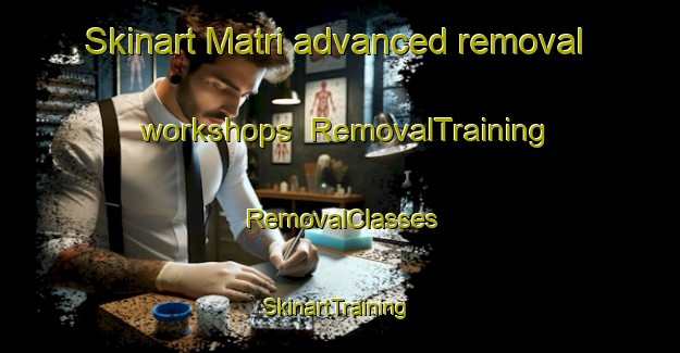 Skinart Matri advanced removal workshops | RemovalTraining | RemovalClasses | SkinartTraining-Finland