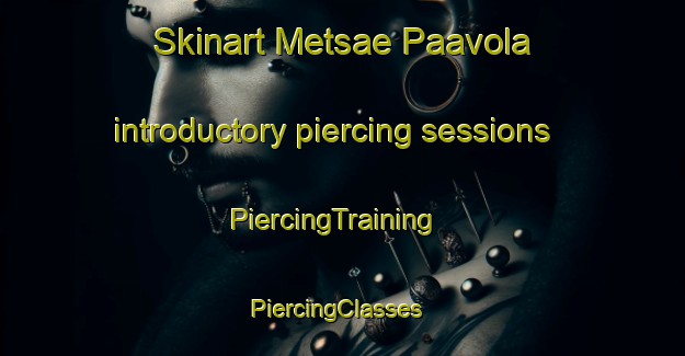 Skinart Metsae Paavola introductory piercing sessions | PiercingTraining | PiercingClasses | SkinartTraining-Finland