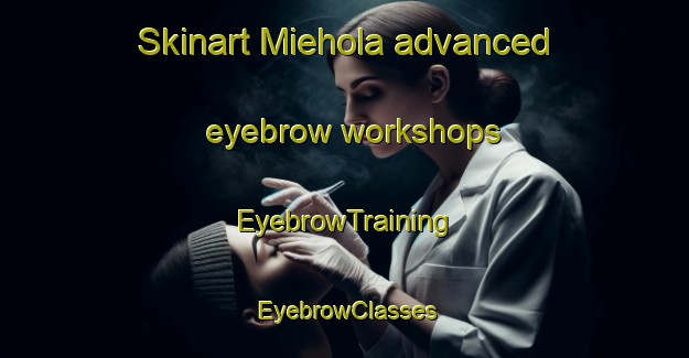 Skinart Miehola advanced eyebrow workshops | EyebrowTraining | EyebrowClasses | SkinartTraining-Finland
