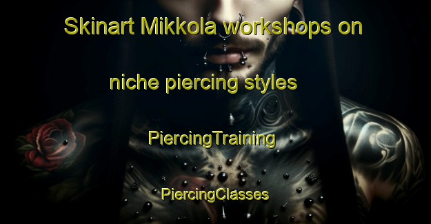 Skinart Mikkola workshops on niche piercing styles | #PiercingTraining #PiercingClasses #SkinartTraining-Finland