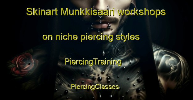 Skinart Munkkisaari workshops on niche piercing styles | PiercingTraining | PiercingClasses | SkinartTraining-Finland