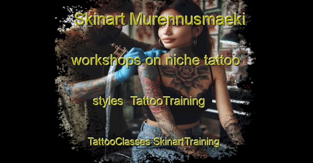 Skinart Murennusmaeki workshops on niche tattoo styles | #TattooTraining #TattooClasses #SkinartTraining-Finland