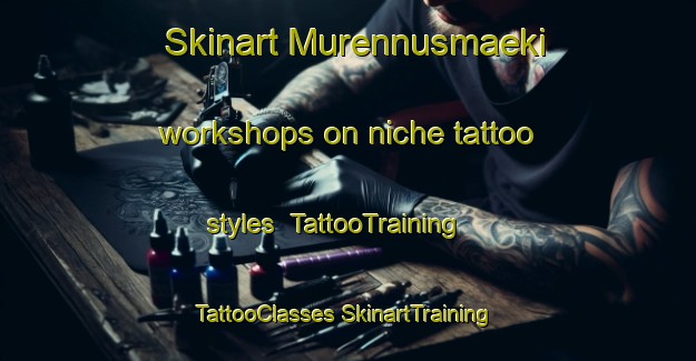 Skinart Murennusmaeki workshops on niche tattoo styles | #TattooTraining #TattooClasses #SkinartTraining-Finland