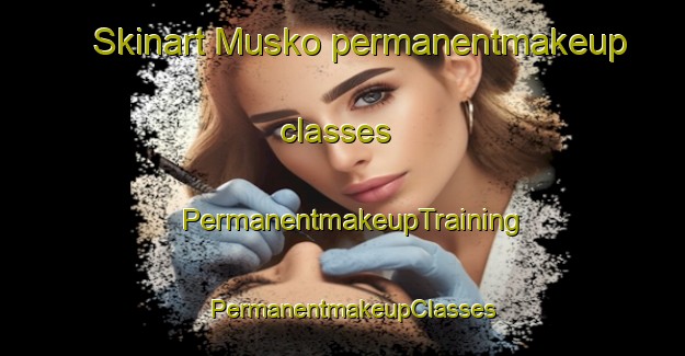 Skinart Musko permanentmakeup classes | PermanentmakeupTraining | PermanentmakeupClasses | SkinartTraining-Finland