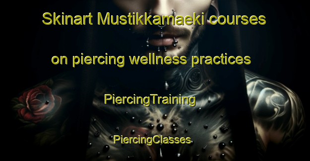 Skinart Mustikkamaeki courses on piercing wellness practices | PiercingTraining | PiercingClasses | SkinartTraining-Finland