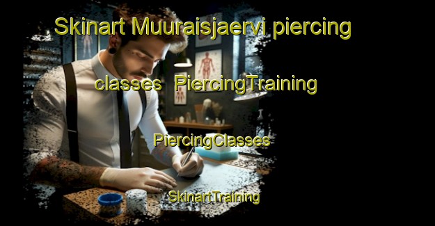 Skinart Muuraisjaervi piercing classes | PiercingTraining | PiercingClasses | SkinartTraining-Finland
