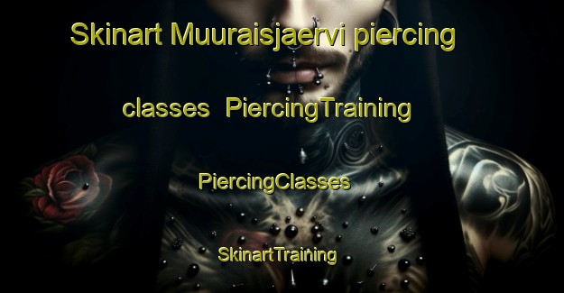 Skinart Muuraisjaervi piercing classes | PiercingTraining | PiercingClasses | SkinartTraining-Finland