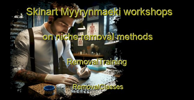 Skinart Myyrynmaeki workshops on niche removal methods | RemovalTraining | RemovalClasses | SkinartTraining-Finland