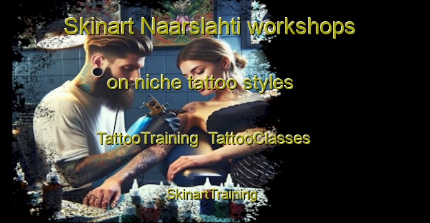 Skinart Naarslahti workshops on niche tattoo styles | TattooTraining | TattooClasses | SkinartTraining-Finland