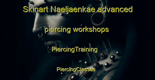 Skinart Naeljaenkae advanced piercing workshops | PiercingTraining | PiercingClasses | SkinartTraining-Finland