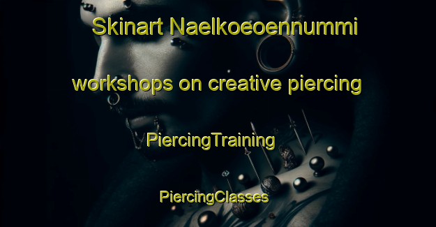 Skinart Naelkoeoennummi workshops on creative piercing | PiercingTraining | PiercingClasses | SkinartTraining-Finland