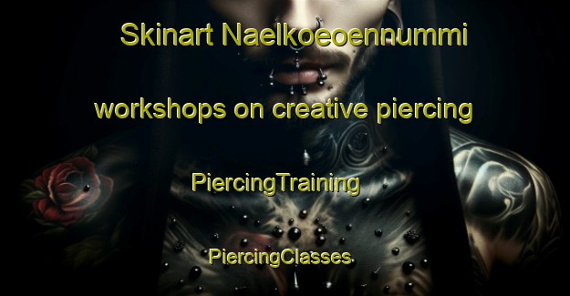 Skinart Naelkoeoennummi workshops on creative piercing | PiercingTraining | PiercingClasses | SkinartTraining-Finland