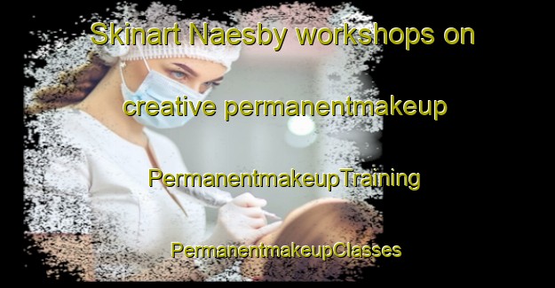 Skinart Naesby workshops on creative permanentmakeup | PermanentmakeupTraining | PermanentmakeupClasses | SkinartTraining-Finland