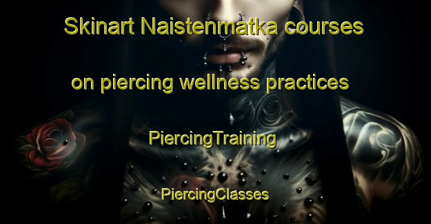 Skinart Naistenmatka courses on piercing wellness practices | #PiercingTraining #PiercingClasses #SkinartTraining-Finland