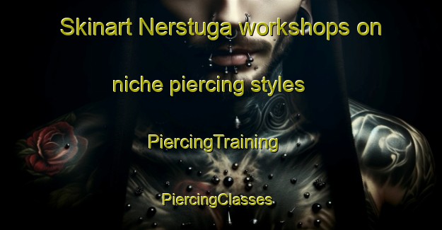 Skinart Nerstuga workshops on niche piercing styles | PiercingTraining | PiercingClasses | SkinartTraining-Finland