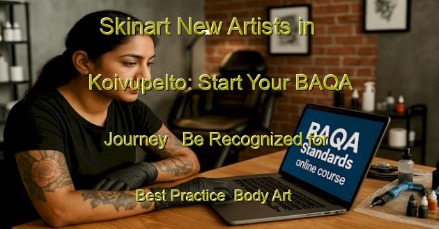 Skinart New Artists in Koivupelto: Start Your BAQA Journey - Be Recognized for Best Practice | Body Art Qualification Authority | BAQA-Finland