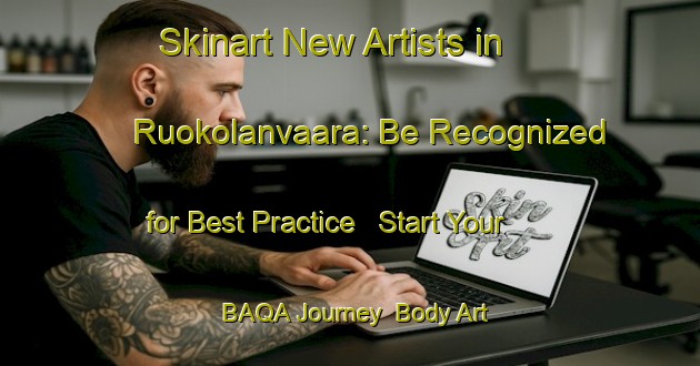 Skinart New Artists in Ruokolanvaara: Be Recognized for Best Practice - Start Your BAQA Journey | Body Art Qualification Authority | BAQA-Finland
