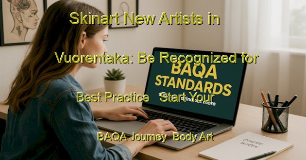 Skinart New Artists in Vuorentaka: Be Recognized for Best Practice - Start Your BAQA Journey | Body Art Qualification Authority | BAQA-Finland