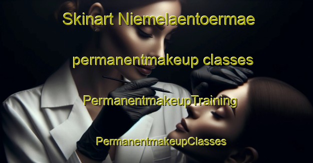 Skinart Niemelaentoermae permanentmakeup classes | PermanentmakeupTraining | PermanentmakeupClasses | SkinartTraining-Finland