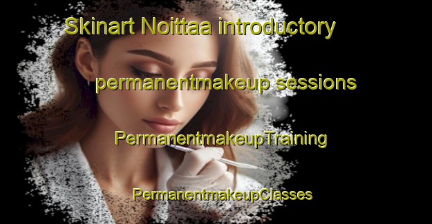 Skinart Noittaa introductory permanentmakeup sessions | PermanentmakeupTraining | PermanentmakeupClasses | SkinartTraining-Finland