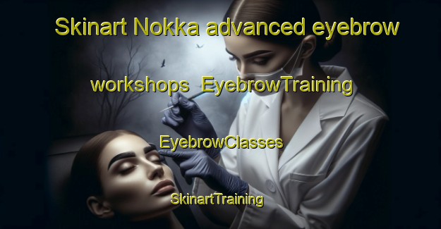 Skinart Nokka advanced eyebrow workshops | EyebrowTraining | EyebrowClasses | SkinartTraining-Finland