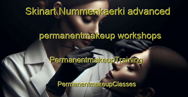 Skinart Nummenkaerki advanced permanentmakeup workshops | PermanentmakeupTraining | PermanentmakeupClasses | SkinartTraining-Finland