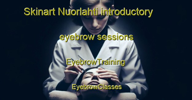 Skinart Nuorlahti introductory eyebrow sessions | EyebrowTraining | EyebrowClasses | SkinartTraining-Finland