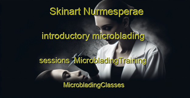 Skinart Nurmesperae introductory microblading sessions | MicrobladingTraining | MicrobladingClasses | SkinartTraining-Finland