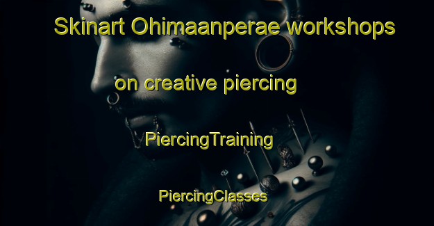 Skinart Ohimaanperae workshops on creative piercing | PiercingTraining | PiercingClasses | SkinartTraining-Finland