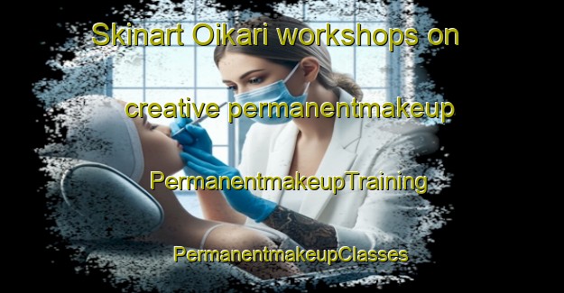 Skinart Oikari workshops on creative permanentmakeup | PermanentmakeupTraining | PermanentmakeupClasses | SkinartTraining-Finland