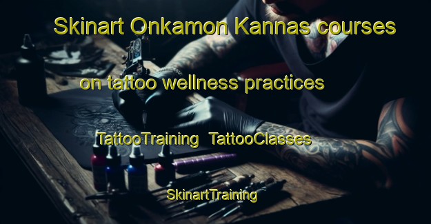 Skinart Onkamon Kannas courses on tattoo wellness practices | TattooTraining | TattooClasses | SkinartTraining-Finland