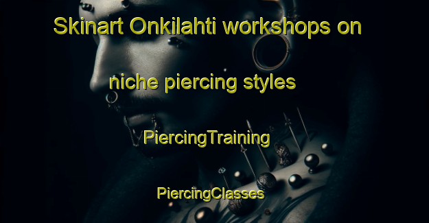 Skinart Onkilahti workshops on niche piercing styles | PiercingTraining | PiercingClasses | SkinartTraining-Finland