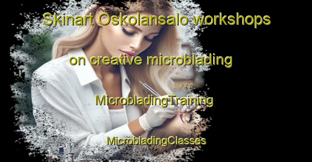 Skinart Oskolansalo workshops on creative microblading | #MicrobladingTraining #MicrobladingClasses #SkinartTraining-Finland