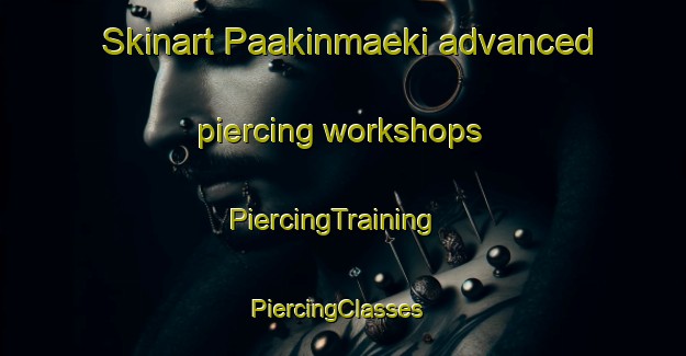 Skinart Paakinmaeki advanced piercing workshops | PiercingTraining | PiercingClasses | SkinartTraining-Finland