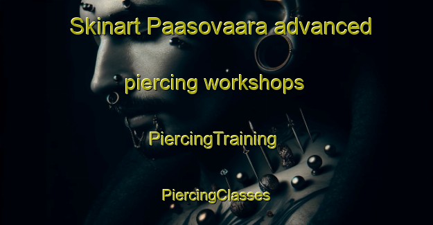 Skinart Paasovaara advanced piercing workshops | #PiercingTraining #PiercingClasses #SkinartTraining-Finland