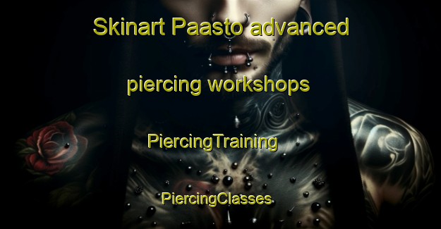 Skinart Paasto advanced piercing workshops | PiercingTraining | PiercingClasses | SkinartTraining-Finland