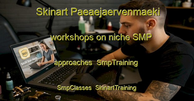 Skinart Paeaejaervenmaeki workshops on niche SMP approaches | SmpTraining | SmpClasses | SkinartTraining-Finland