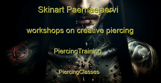 Skinart Paernaejaervi workshops on creative piercing | PiercingTraining | PiercingClasses | SkinartTraining-Finland