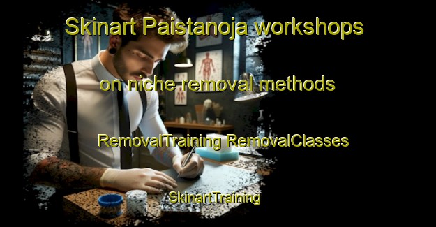 Skinart Paistanoja workshops on niche removal methods | #RemovalTraining #RemovalClasses #SkinartTraining-Finland