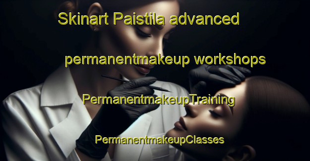 Skinart Paistila advanced permanentmakeup workshops | PermanentmakeupTraining | PermanentmakeupClasses | SkinartTraining-Finland