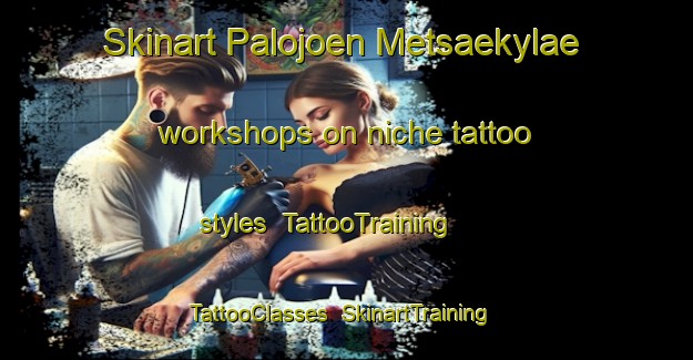 Skinart Palojoen Metsaekylae workshops on niche tattoo styles | TattooTraining | TattooClasses | SkinartTraining-Finland