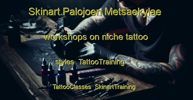 Skinart Palojoen Metsaekylae workshops on niche tattoo styles | TattooTraining | TattooClasses | SkinartTraining-Finland