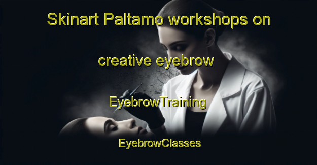 Skinart Paltamo workshops on creative eyebrow | EyebrowTraining | EyebrowClasses | SkinartTraining-Finland