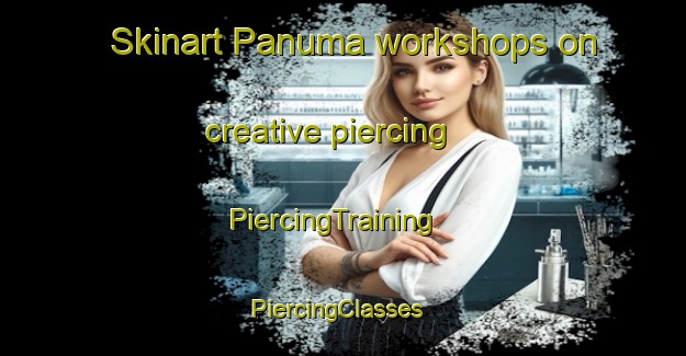 Skinart Panuma workshops on creative piercing | PiercingTraining | PiercingClasses | SkinartTraining-Finland