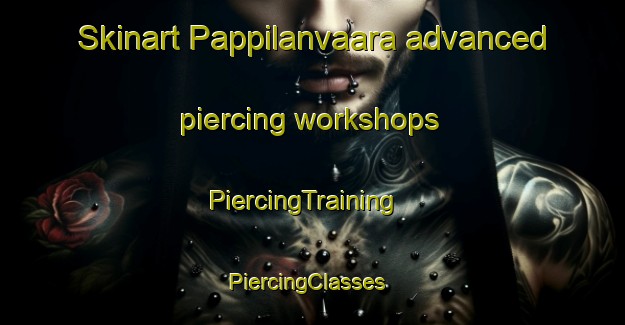 Skinart Pappilanvaara advanced piercing workshops | PiercingTraining | PiercingClasses | SkinartTraining-Finland