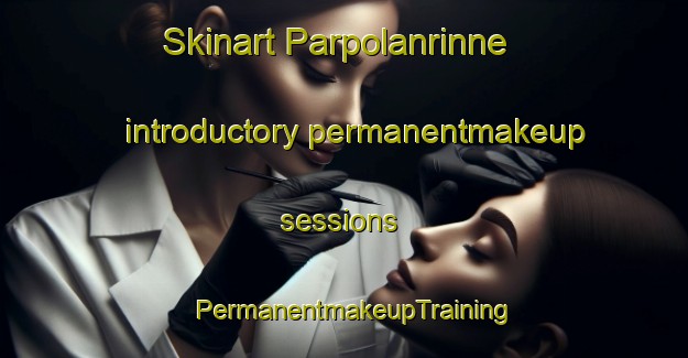 Skinart Parpolanrinne introductory permanentmakeup sessions | PermanentmakeupTraining | PermanentmakeupClasses | SkinartTraining-Finland