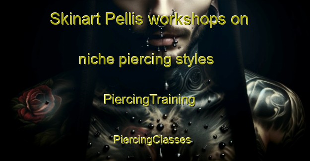 Skinart Pellis workshops on niche piercing styles | PiercingTraining | PiercingClasses | SkinartTraining-Finland