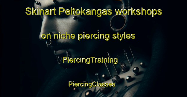 Skinart Peltokangas workshops on niche piercing styles | PiercingTraining | PiercingClasses | SkinartTraining-Finland