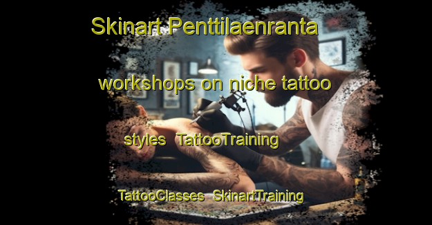 Skinart Penttilaenranta workshops on niche tattoo styles | TattooTraining | TattooClasses | SkinartTraining-Finland