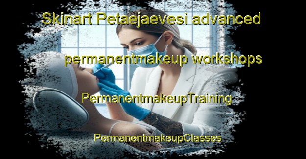 Skinart Petaejaevesi advanced permanentmakeup workshops | PermanentmakeupTraining | PermanentmakeupClasses | SkinartTraining-Finland